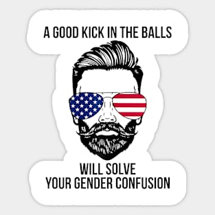 A Good Kick In The Balls Will Solve Your Gender Confusion Sticker